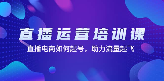 直播运营培训课：直播电商如何起号，助力流量起飞（11节课）-先锋思维