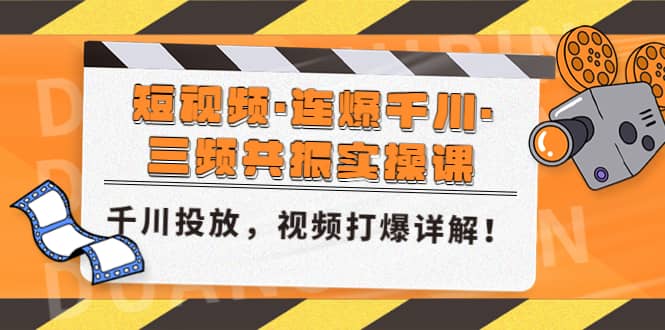 短视频·连爆千川·三频共振实操课，千川投放，视频打爆讲解-先锋思维