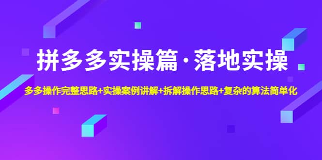 拼多多实操篇·落地实操 完整思路 实操案例 拆解操作思路 复杂的算法简单化-先锋思维