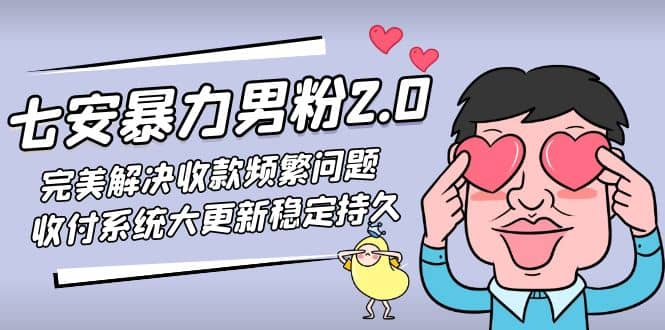 七安暴力男粉2.0 完美解决收款频繁问题 收付系统大更新稳定持久(教程 素材)-先锋思维