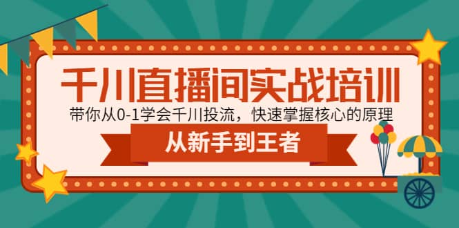 千川直播间实战培训：带你从0-1学会千川投流，快速掌握核心的原理-先锋思维