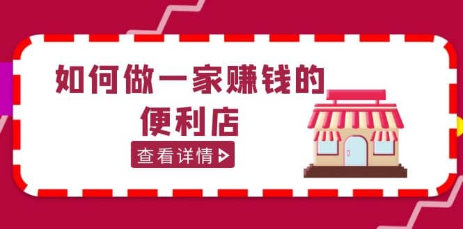 200w粉丝大V教你如何做一家赚钱的便利店选址教程，抖音卖999（无水印）-先锋思维