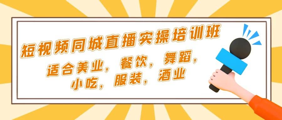 短视频同城·直播实操培训班：适合美业，餐饮，舞蹈，小吃，服装，酒业-先锋思维