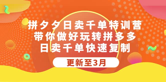 拼夕夕日卖千单特训营，带你做好玩转拼多多，日卖千单快速复制 (更新至3月)-先锋思维