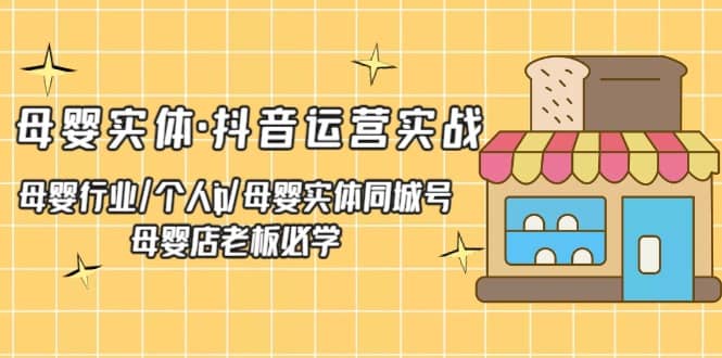 母婴实体·抖音运营实战 母婴行业·个人ip·母婴实体同城号 母婴店老板必学-先锋思维