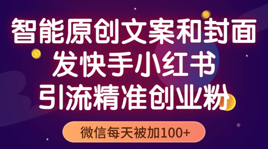 智能原创封面和创业文案，快手小红书引流精准创业粉，微信每天被加100-先锋思维