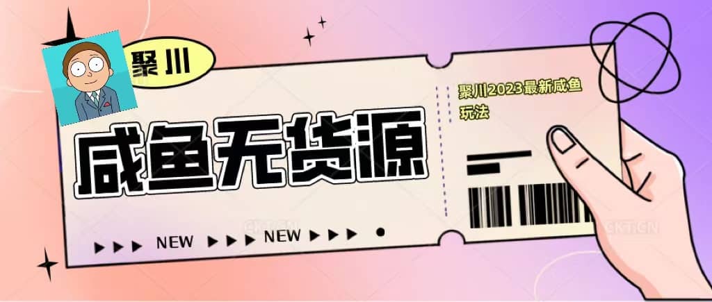 聚川2023闲鱼无货源最新经典玩法：基础认知 爆款闲鱼选品 快速找到货源-先锋思维