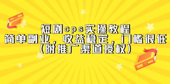 短剧cps实操教程，简单副业，收益稳定，门槛很低（附推广渠道授权）-先锋思维