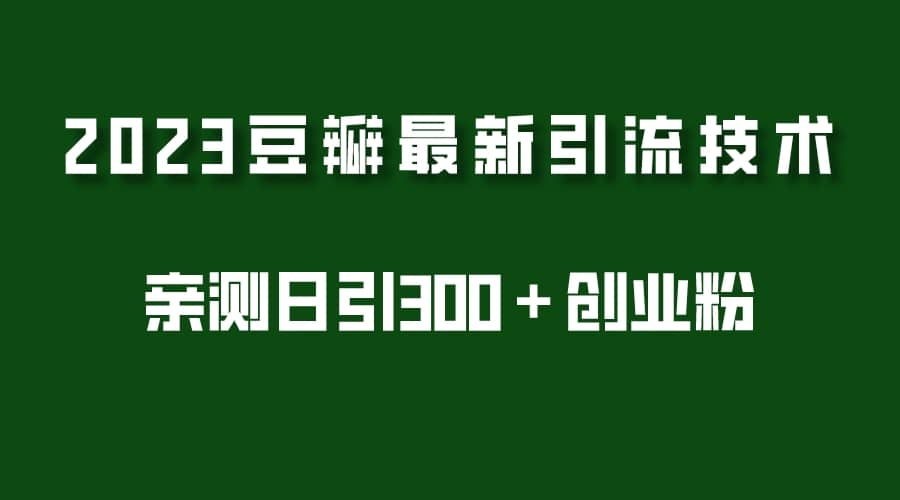 2023豆瓣引流最新玩法，实测日引流创业粉300＋（7节视频课）-先锋思维