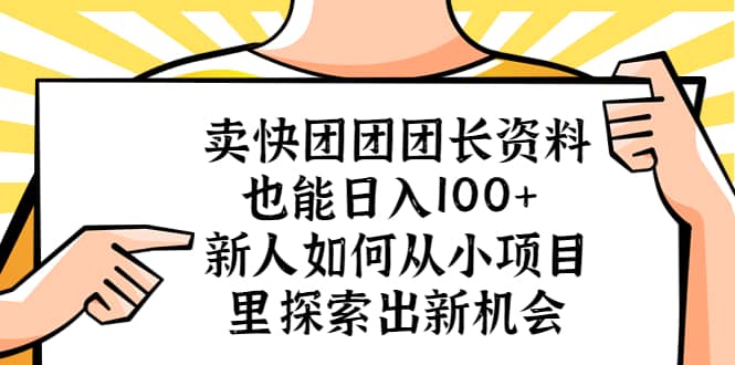 卖快团团团长资料也能日入100  新人如何从小项目里探索出新机会-先锋思维