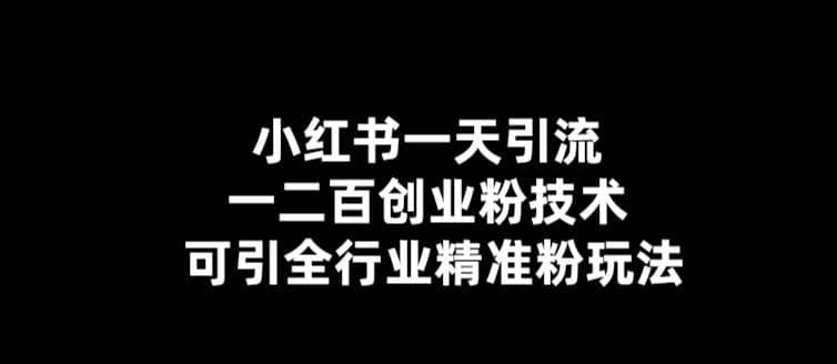 【引流必备】小红书一天引流一二百创业粉技术，可引全行业精准粉玩法-先锋思维