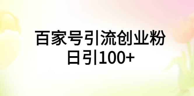 百家号引流创业粉日引100 有手机电脑就可以操作-先锋思维