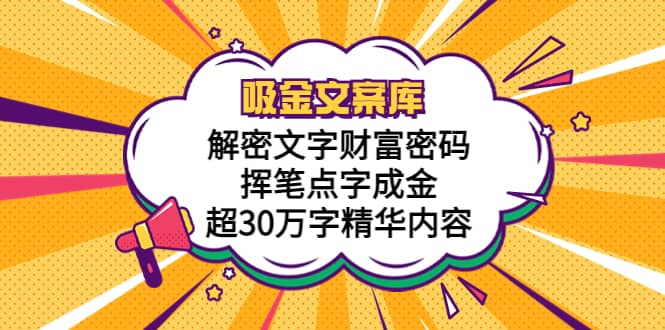 吸金文案库，解密文字财富密码，挥笔点字成金，超30万字精华内容-先锋思维