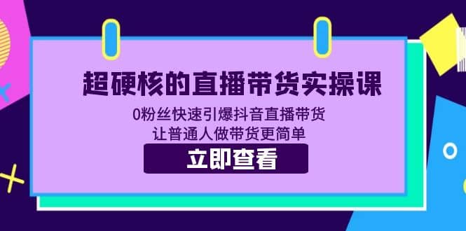 超硬核的直播带货实操课 0粉丝快速引爆抖音直播带货 让普通人做带货更简单-先锋思维