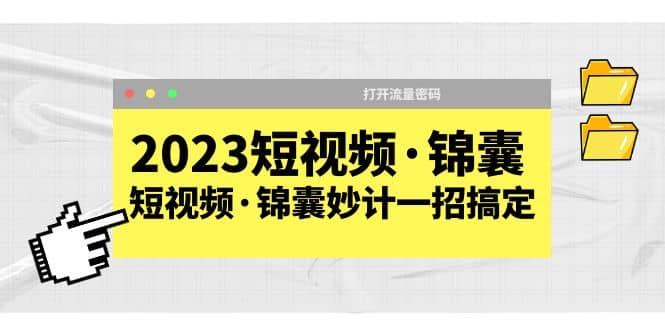 2023短视频·锦囊，短视频·锦囊妙计一招搞定，打开流量密码-先锋思维