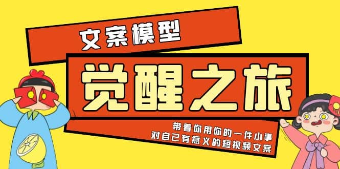 《觉醒·之旅》文案模型 带着你用你的一件小事 对自己有意义的短视频文案-先锋思维