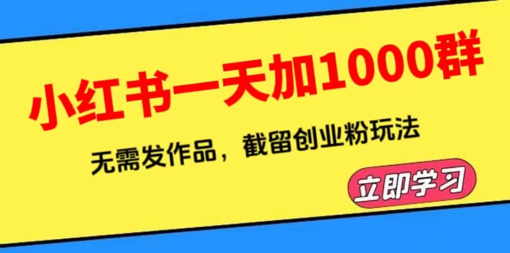 小红书一天加1000群，无需发作品，截留创业粉玩法 （附软件）-先锋思维