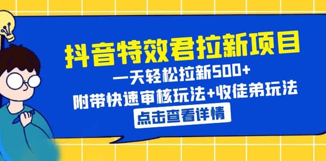 抖音特效君拉新项目 一天轻松拉新500  附带快速审核玩法 收徒弟玩法-先锋思维