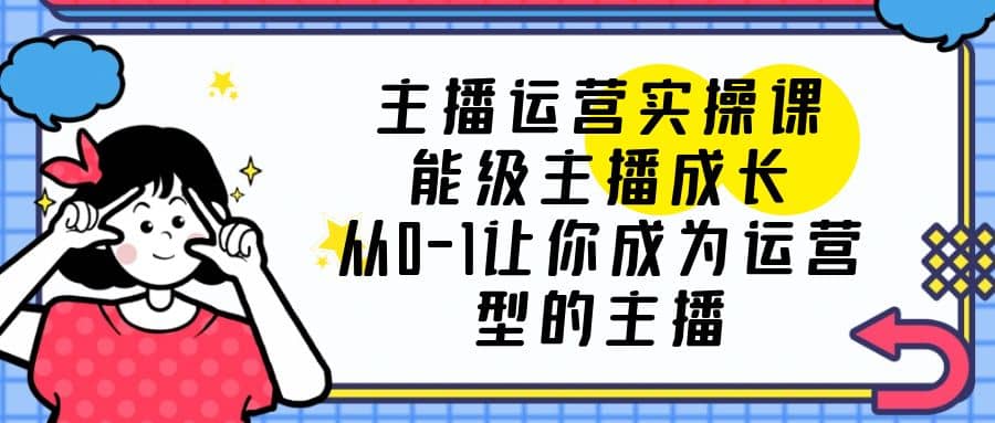 主播运营实操课，能级-主播成长，从0-1让你成为运营型的主播-先锋思维