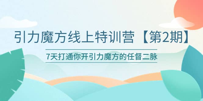 引力魔方线上特训营【第二期】五月新课，7天打通你开引力魔方的任督二脉-先锋思维