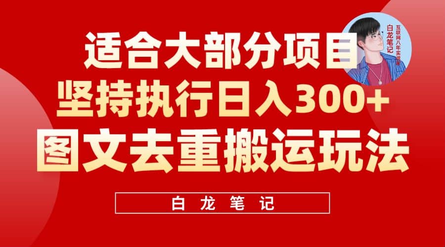 【白龙笔记】图文去重搬运玩法，坚持执行日入300 ，适合大部分项目（附带去重参数）-先锋思维