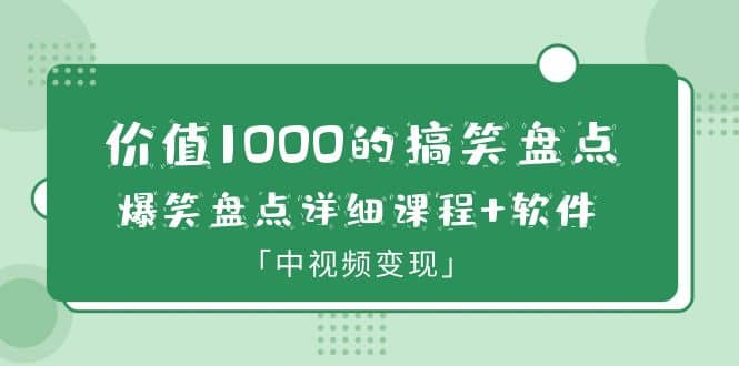 价值1000的搞笑盘点大V爆笑盘点详细课程 软件，中视频变现-先锋思维