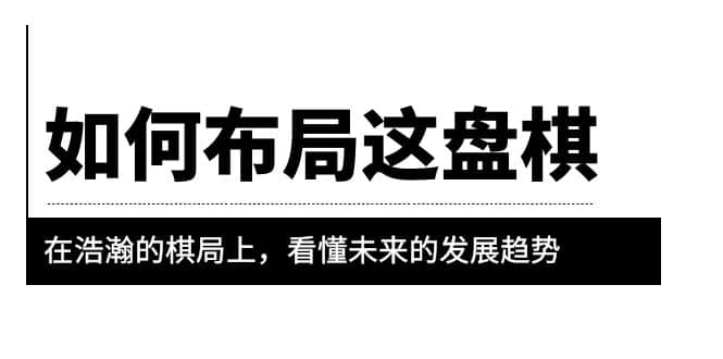 某公众号付费文章《如何布局这盘棋》在浩瀚的棋局上，看懂未来的发展趋势-先锋思维