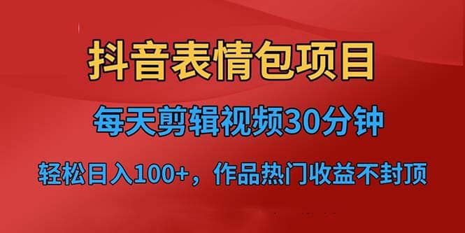 抖音表情包项目，每天剪辑表情包上传短视频平台，日入3位数 已实操跑通-先锋思维