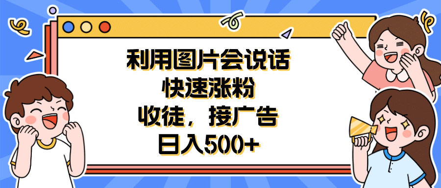 利用会说话的图片快速涨粉，收徒，接广告日入500-先锋思维