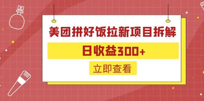 外面收费260的美团拼好饭拉新项目拆解：日收益300-先锋思维