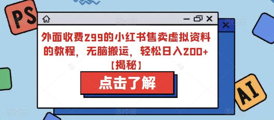 外面收费299的小红书售卖虚拟资料的教程，无脑搬运，轻松日入200 【揭秘】-先锋思维