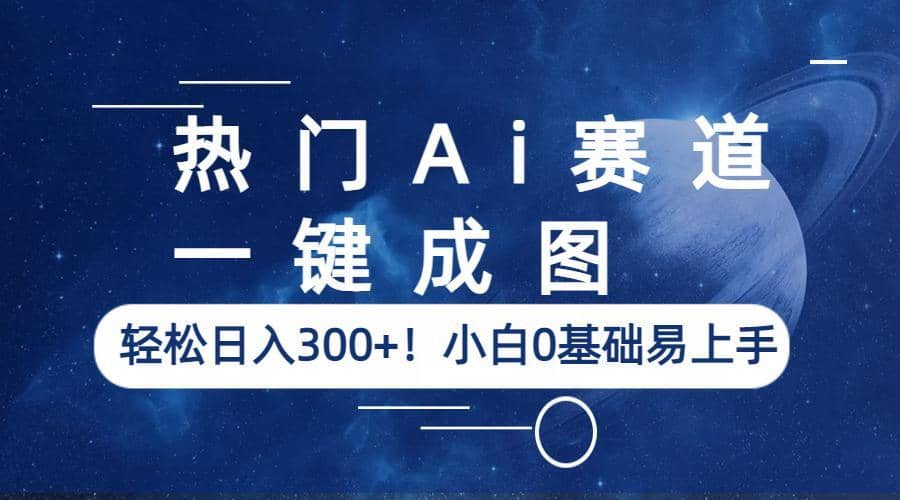 热门Ai赛道，一键成图，轻松日入300 ！小白0基础易上手-先锋思维