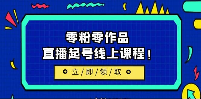 2023/7月最新线上课：更新两节，零粉零作品，直播起号线上课程-先锋思维