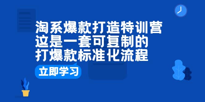 淘系爆款打造特训营：这是一套可复制的打爆款标准化流程-先锋思维