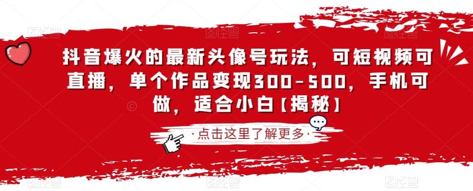 抖音爆火的最新头像号玩法，可短视频可直播，单个作品变现300-500，手机可做，适合小白【揭秘】-先锋思维