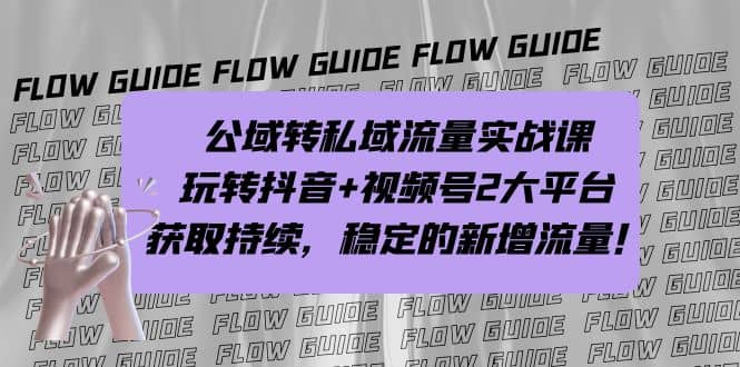 公域转私域流量实战课，玩转抖音 视频号2大平台，获取持续，稳定的新增流量-先锋思维