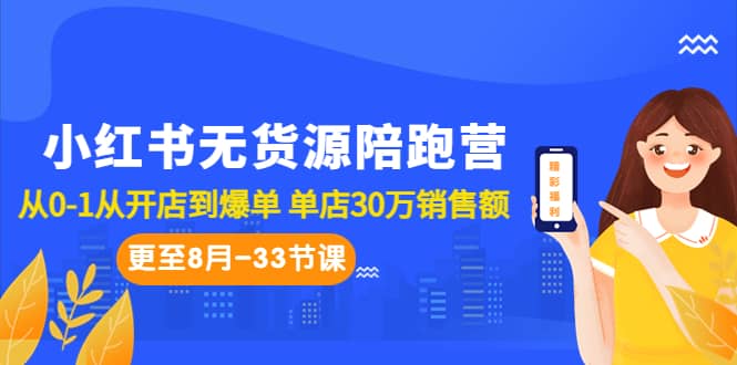 小红书无货源陪跑营：从0-1从开店到爆单 单店30万销售额（更至8月-33节课）-先锋思维