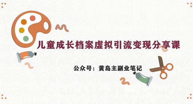 副业拆解：儿童成长档案虚拟资料变现副业，一条龙实操玩法（教程 素材）-先锋思维