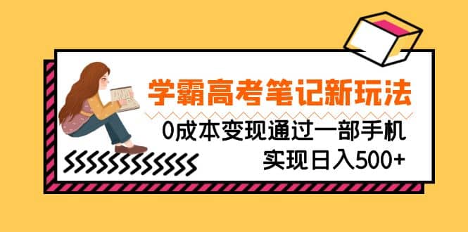 刚需高利润副业，学霸高考笔记新玩法，0成本变现通过一部手机实现日入500-先锋思维