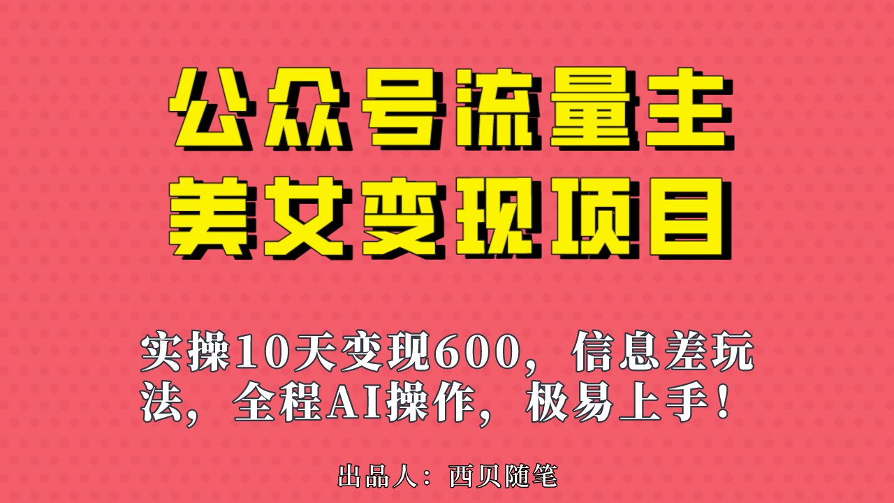 公众号流量主美女变现项目，实操10天变现600 ，一个小副业利用AI无脑搬-先锋思维