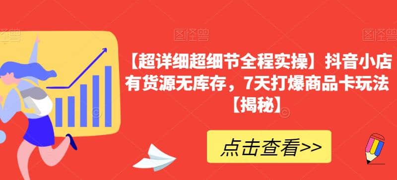 【超详细超细节全程实操】抖音小店有货源无库存，7天打爆商品卡玩法【揭秘】-先锋思维