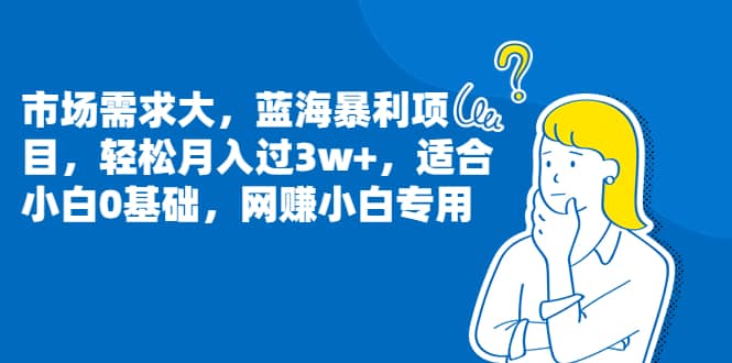 市场需求大，蓝海暴利项目，轻松月入过3w ，适合小白0基础，网赚小白专用-先锋思维