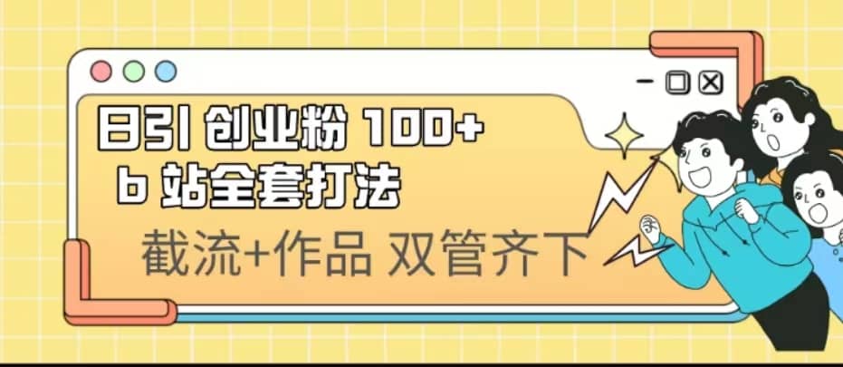 日引创业粉 100  b 站全套打法【实操视频】-先锋思维