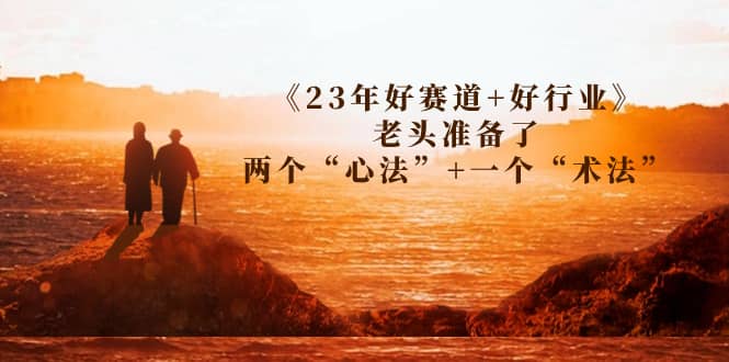 某收费文章《23年好赛道 好行业》老头准备了两个“心法” 一个“术法”-先锋思维