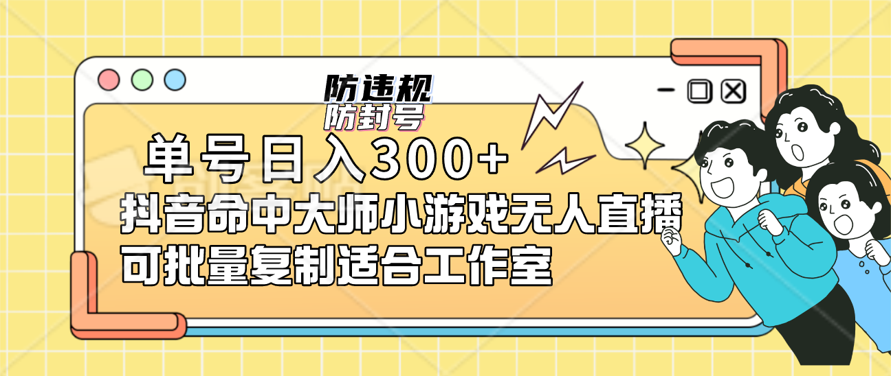 单号日入300 抖音命中大师小游戏无人直播可批量复制适合工作室-先锋思维