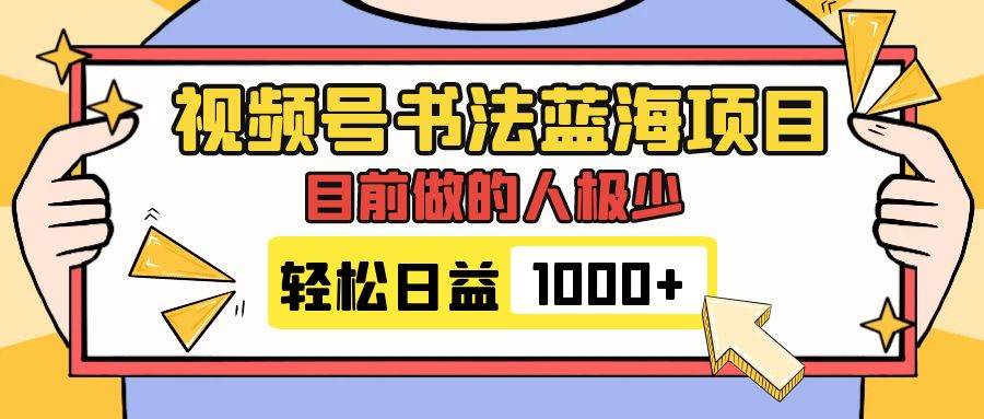 视频号书法蓝海项目，目前做的人极少，流量可观，变现简单，日入1000-先锋思维