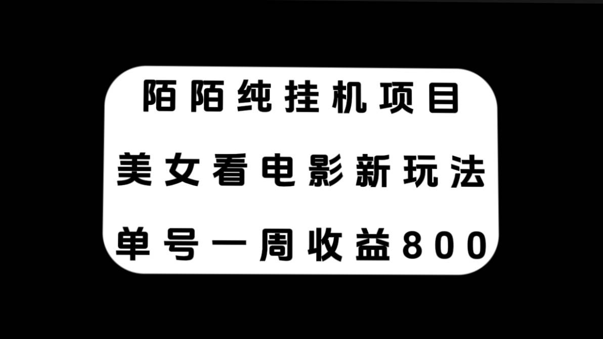 陌陌纯挂机项目，美女看电影新玩法，单号一周收益800-先锋思维