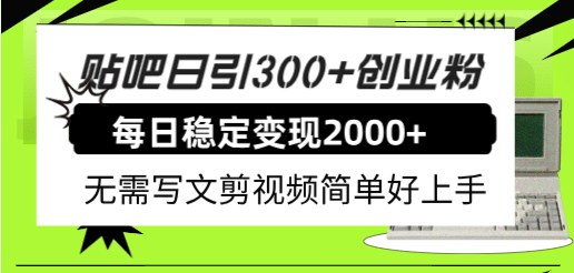 贴吧日引300 创业粉日稳定2000 收益无需写文剪视频简单好上手！-先锋思维