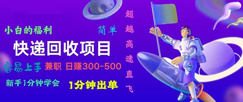 快递回收项目，小白一分钟学会，一分钟出单，可长期干，日赚300~800-先锋思维