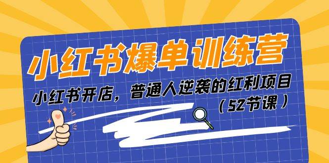 小红书爆单训练营，小红书开店，普通人逆袭的红利项目（52节课）-先锋思维